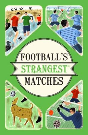 Football's Strangest Matches: Extraordinary But True Stories From Over A Century Of Football by Andrew Ward