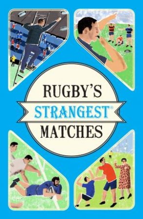 Rugby's Strangest Matches: Extraordinary But True Stories From over A Century Of Rugby by John Griffiths