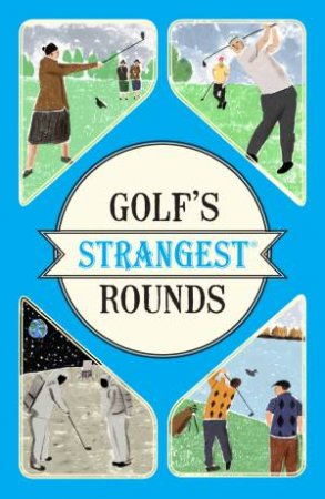 Golf's Strangest Rounds by Andrew Ward