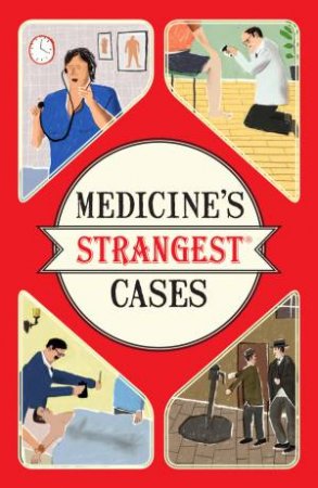 Medicine's Strangest Cases: Extraordinary but True Stories From Over Five Centuries of Medical History by Michael O'Donnell