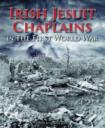 Irish Jesuit Chaplains In The First World War by Damien Burke