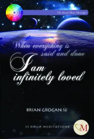 When Everything Is Said And Done I Am Infinitely Loved by Brian Grogan SJ