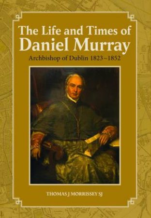 The Life And Times Of Daniel Murray by Thomas J Morrissey SJ