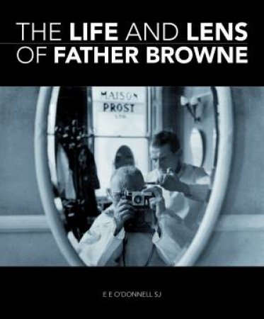 The Life And Lens Of Father Browne by E E O'donnell SJ