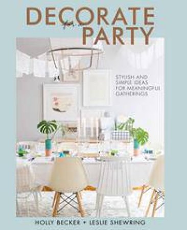 Decorate For A Party by Holly Becker & Leslie Shewring