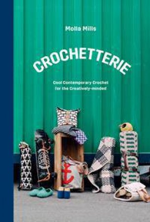 Crochetterie: Cool Contemporary Crochet For The Creatively-Minded by Molla Mills