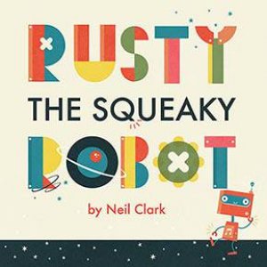 Rusty The Squeaky Robot by Neil Clark