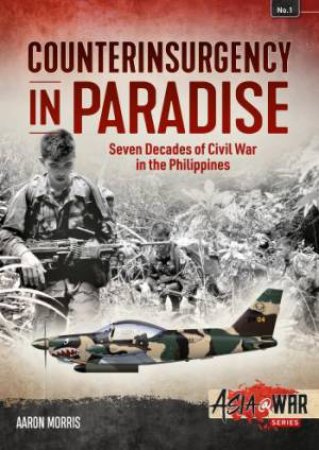 Counterinsurgency in Paradise: Seven Decades of Civil War in the Philippines by AARON MORRIS