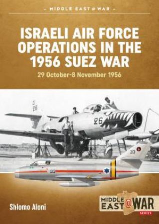 Israeli Air Force Operations in the 1956 Suez War: 29 October-8 November 1956 by SHLOMO ALONI