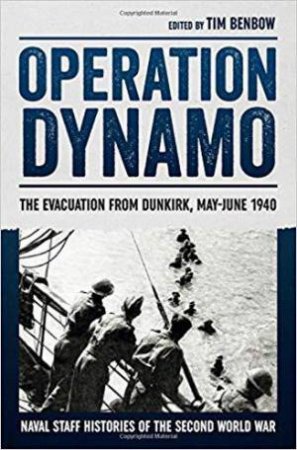 Operation Dynamo: The Evacuation from Dunkirk, May-June 1940 by TIM BENBOW