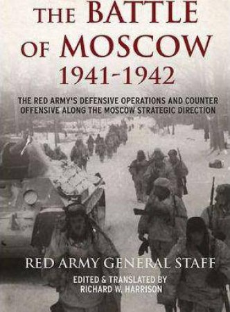 Battle of Moscow 1941-1942: The Red Army's Defensive Operations and Counter-Offensive Along the Moscow Strategic Direction by SOVIET GENERAL STAFF