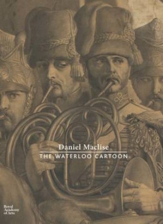 Daniel Maclise: The Waterloo Cartoon by Annette Wickham