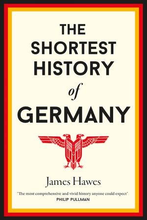 The Shortest History Of Germany by James Hawes