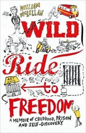 Wild Ride To Freedom: A Memoir Of Childhood, Prison And Self-Discovery by William McLellan