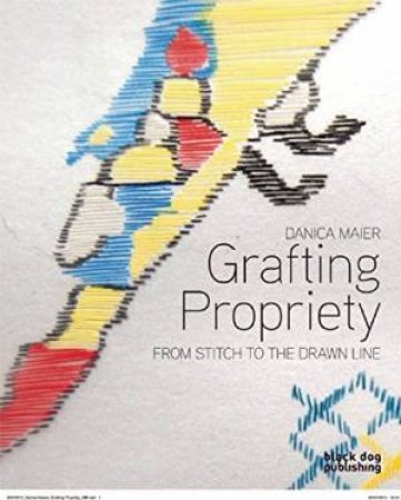 Grafting Propriety: From Stitch to the Drawn Line by CROCKER/ MAIER/ VINEBAUM