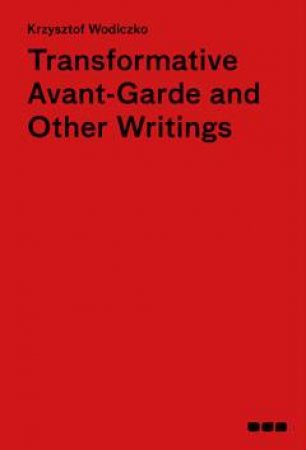 Transformative Avant-Garde And Other Writings by Krzysztof Wodiczko