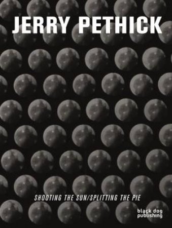 Jerry Pethick: Shooting the Sun/Splitting the Pie by ARNOLD GRANT