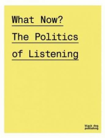 What Now? The Politics Of Listening by Anne Barlow