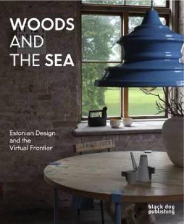 Woods and the Sea: Estonian Design and the Virtual Frontier by MICHAEL DUMIAK