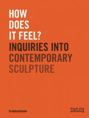 How Does It Feel? Inquiries Into Contemporary Sculpture by Mary Ceruti & Ruba Katrib