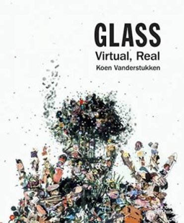 Glass: Virtual, Real by Koen Vanderstukken