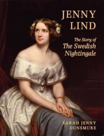 Jenny Lind: The Story of the Swedish Nightingale by SARAH JENNY DUNSMURE