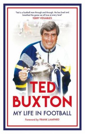 Ted Buxton: My Life in Football by TED BUXTON