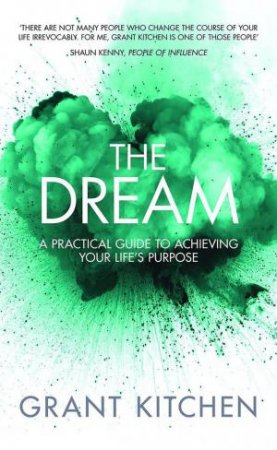 Dream: A Practical Guide to Achieving Your Life's Purpose by GRANT KITCHEN