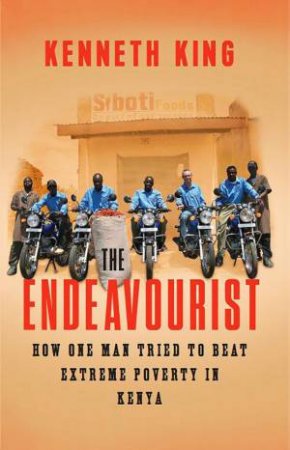 Endeavourist: How One Man Tried to Beat Extreme Poverty by KENNETH KING