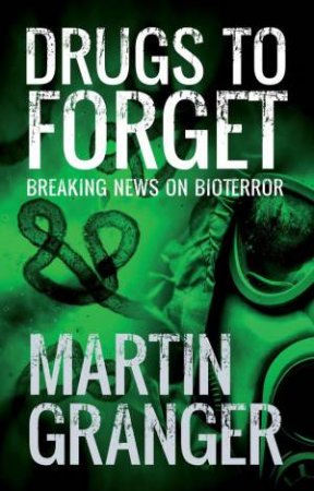 Drugs to Forget: Breaking News on Bioterror by MARTIN GRANGER