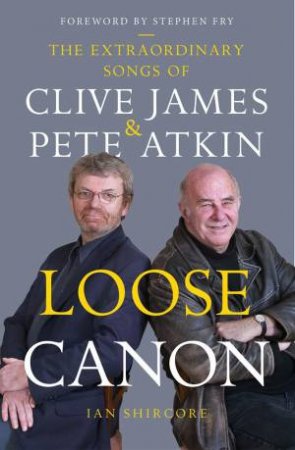 Loose Canon: The Extraordinary Songs of Clive James and Pete by SHIRECORE / JAMES