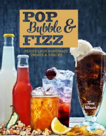 Pop, Bubble & Fizz: Recipes for Homemade Soft Drinks and Snacks by Tove Nilsson