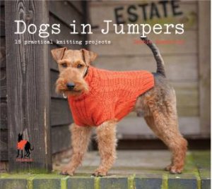 Dogs in Jumpers: 15 Practical Knitting Projects by Various 