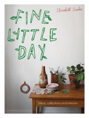 Fine Little Day: Ideas, Collections and Interiors by Elisabeth Dunker