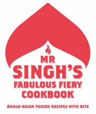 Mr Singhs Fabulous Fiery Cookbook AngloAsian Fusion Recipes with Bite