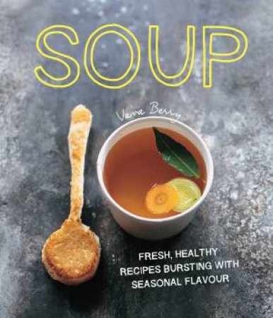 Soup: Fresh, Healthy Recipes Bursting with Seasonal Flavour by Vava Berry