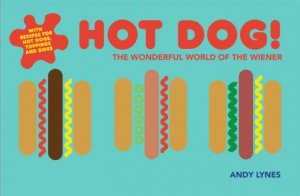 Hot Dog! The Wonderful World of the Wiener by Andy Lynes