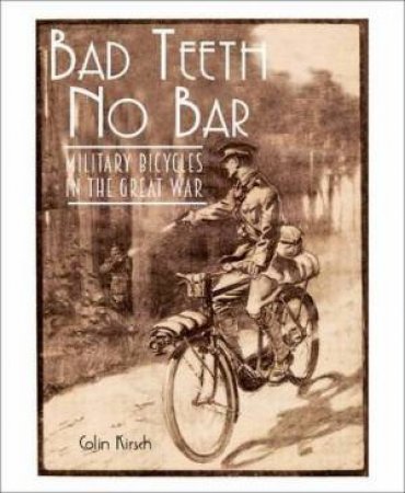 Bad Teeth No Bar: Military Bicycles In The Great War by Colin Kirsch