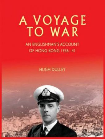 Voyage To War: An Englishman's Account Of Hong Kong From 1936-41 by Hugh Dulley