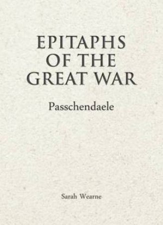 Epitaphs Of The Great War Passchendaele by Sarah Wearne