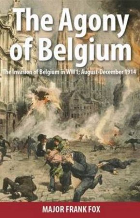 Agony Of Belgium by Major Frank Fox