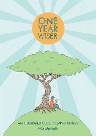 One Year Wiser: A Graphic Guide To Mindful Living by Mike Medaglia