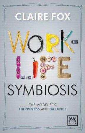 Work-Life Symbiosis: The Model for Happiness and Balance by CLAIRE FOX