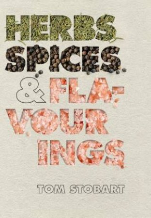 Herbs, Spices And Flavourings by Tom Stobart