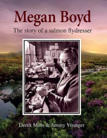 Megan Boyd: The Story of a Salmon Flydresser by MILLS / YOUNGER