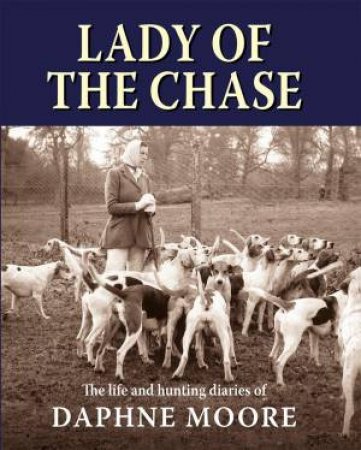 Lady Of The Chase: The Life And Hunting Diaries Of Daphne Moore by Alastair Jackson