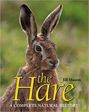 The Hare: A Complete Natural History by Jill Mason