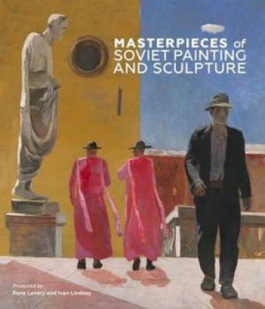 Masterpieces Of Soviet Painting And Sculpture by Renina Lavery & Ivan Lindsay