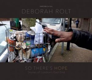 So There's Hope: Stories Of London's East End by Deborah Rolt