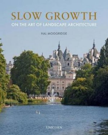 Slow Growth: On The Art Of Landscape Architecture by Hal Moggridge